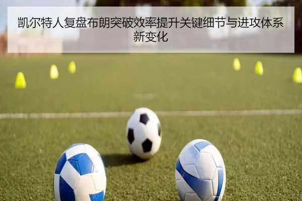 凯尔特人复盘布朗突破效率提升关键细节与进攻体系新变化（pg）