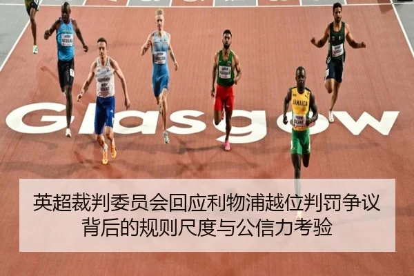 英超裁判委员会回应利物浦越位判罚争议背后的规则尺度与公信力考验 | pg
